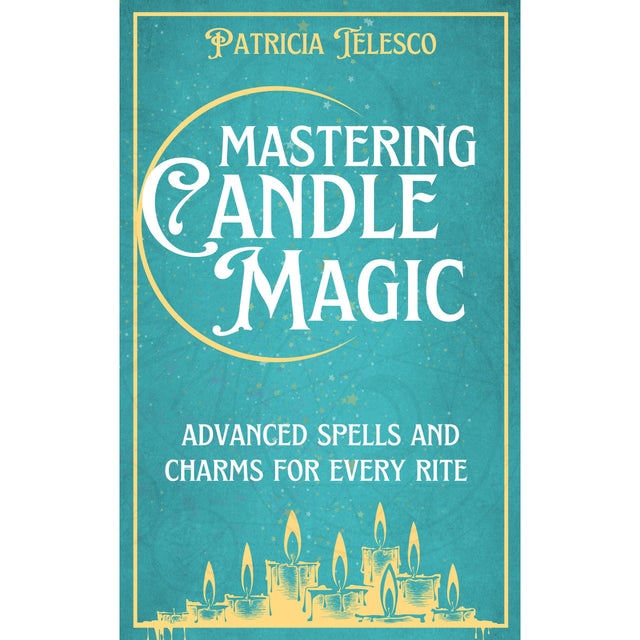 Mastering Candle Magic: Advanced Spells and Charms for Every Rite by Patricia Telesco - Magick Magick.com