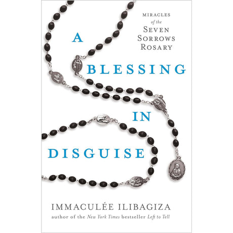 A Blessing in Disguise: Miracles of the Seven Sorrows Rosary by Immaculee Ilibagiza - Magick Magick.com