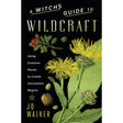 A Witch's Guide to Wildcraft by JD Walker - Magick Magick.com