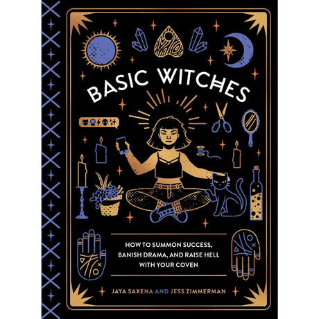 Basic Witches: How to Summon Success, Banish Drama, and Raise Hell with Your Coven (Hardcover) by Jaya Saxena, Jess Zimmerman - Magick Magick.com