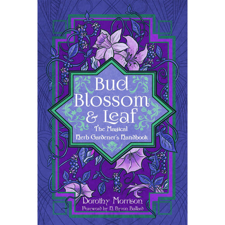 Bud, Blossom, & Leaf: The Magical Herb Gardener’s Handbook by Dorothy Morrison - Magick Magick.com