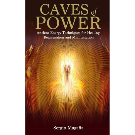 Caves of Power: Ancient Energy Techniques for Healing, Rejuvenation and Manifestation by Sergio Magana - Magick Magick.com