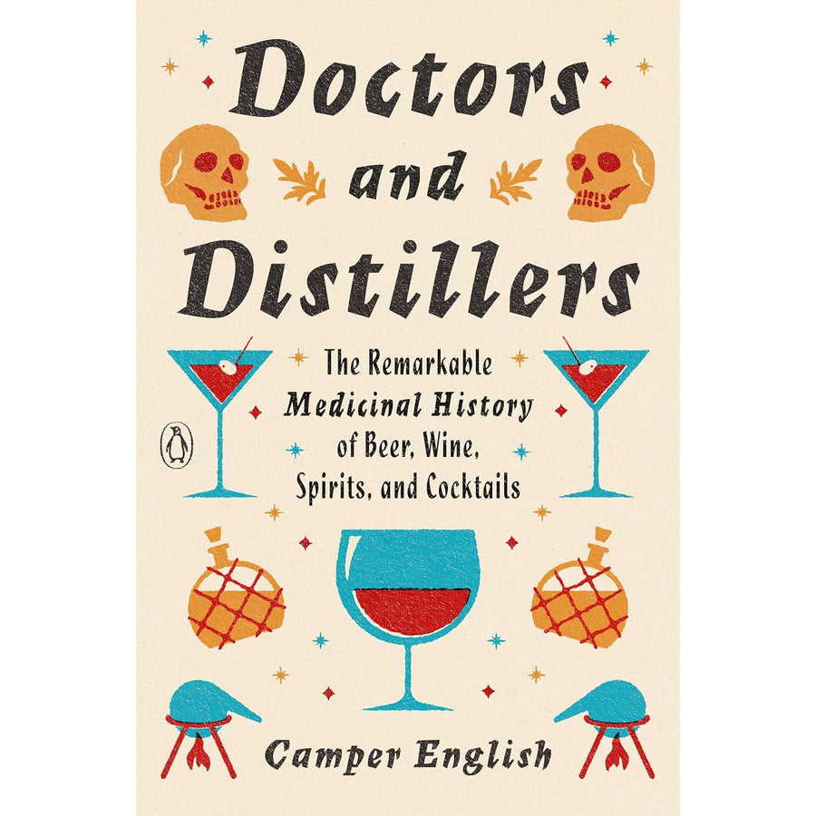 Doctors and Distillers: The Remarkable Medicinal History of Beer, Wine, Spirits, and Cocktails by Camper English - Magick Magick.com