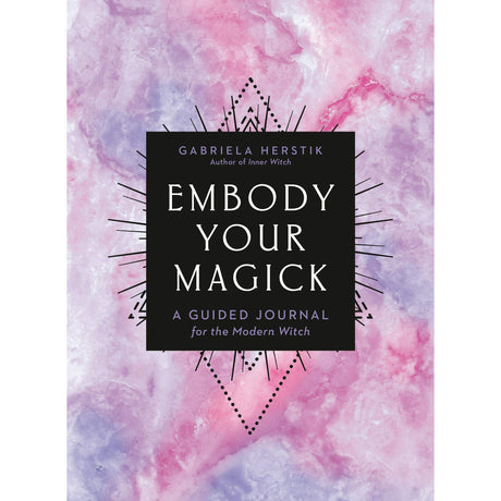 Embody Your Magick: A Guided Journal for the Modern Witch by Gabriela Herstik - Magick Magick.com