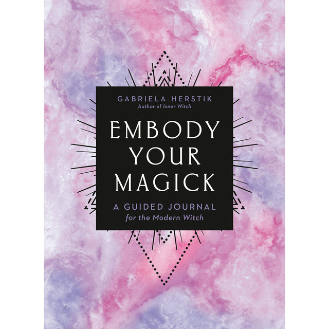 Embody Your Magick: A Guided Journal for the Modern Witch by Gabriela Herstik - Magick Magick.com