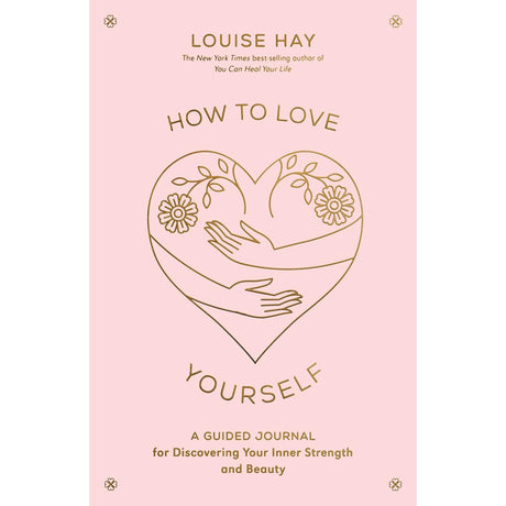 How to Love Yourself: A Guided Journal for Discovering Your Inner Strength and Beauty by Louise Hay - Magick Magick.com