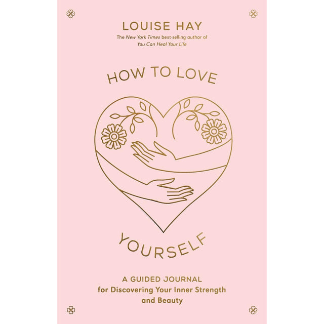 How to Love Yourself: A Guided Journal for Discovering Your Inner Strength and Beauty by Louise Hay - Magick Magick.com