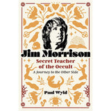 Jim Morrison, Secret Teacher of the Occult by Paul Wyld - Magick Magick.com