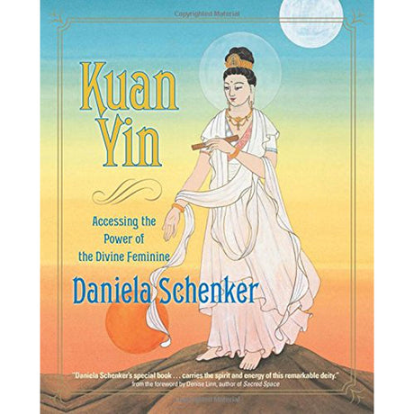 Kuan Yin: Accessing the Power of the Divine Feminine (Hardcover) by Daniela Schenker - Magick Magick.com