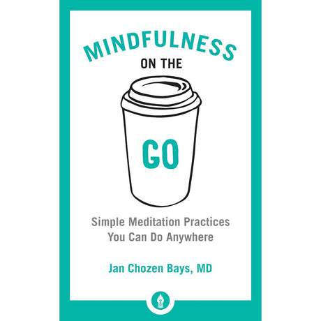 Mindfulness on the Go: Simple Meditation Practices You Can Do Anywhere by Jan Chozen Bays - Magick Magick.com