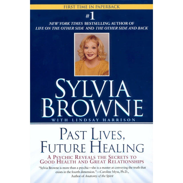 Past Lives, Future Healing: A Psychic Reveals the Secrets to Good Health and Great Relationships by Sylvia Browne, Lindsay Harrison - Magick Magick.com