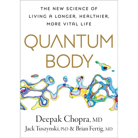 Quantum Body (Hardcover) by Deepak Chopra, M.D., Jack Tuszynski, PhD, Brian Fertig, MD - Magick Magick.com