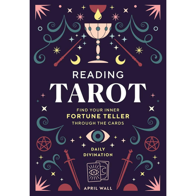 Reading Tarot: Find Your Inner Fortune Teller Through the Cards by April Wall - Magick Magick.com