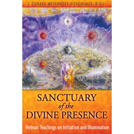 Sanctuary of the Divine Presence: Hebraic Teachings on Initiation and Illumination by J. Zohara Meyerhoff Hieronimus D.H.L. - Magick Magick.com