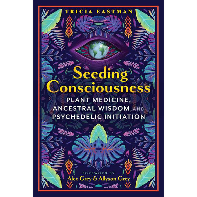 Seeding Consciousness by Tricia Eastman, Alex Grey - Magick Magick.com