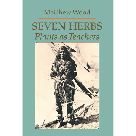 Seven Herbs: Plants as Teachers by Matthew Wood - Magick Magick.com