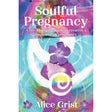 Soulful Pregnancy by Alice Grist - Magick Magick.com