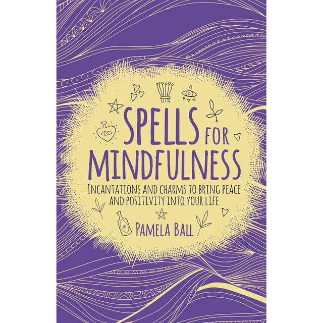 Spells for Mindfulness: Incantations and Charms to Bring Peace and Positivity into Your Life by Pamela Ball - Magick Magick.com