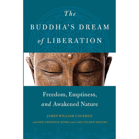 The Buddha's Dream of Liberation: Freedom, Emptiness, and Awakened Nature by James William Coleman, Reb Anderson, Lama Palden - Magick Magick.com