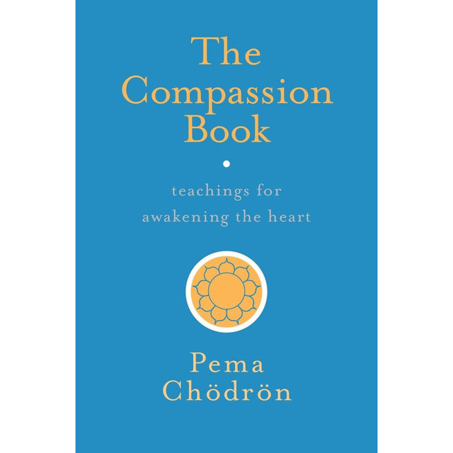 The Compassion Book: Teachings for Awakening the Heart by Pema Chodron - Magick Magick.com