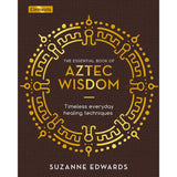 The Essential Book of Aztec Wisdom: Timeless Everyday Healing Techniques (Hardcover) by Suzzane Edwards - Magick Magick.com