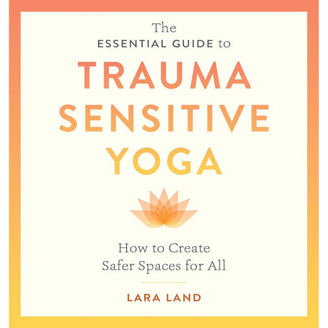 The Essential Guide to Trauma Sensitive Yoga by Lara Land - Magick Magick.com