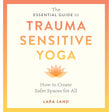 The Essential Guide to Trauma Sensitive Yoga by Lara Land - Magick Magick.com