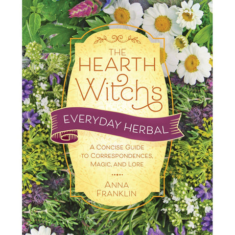 The Hearth Witch's Everyday Herbal by Anna Franklin - Magick Magick.com