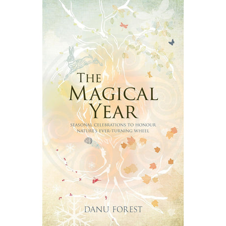 The Magical Year: Seasonal Celebrations to Honor Nature's Ever-Turning Wheel by Danu Forest - Magick Magick.com