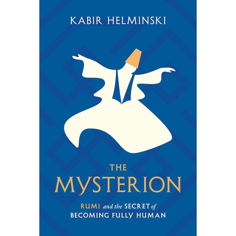 The Mysterion: Rumi and the Secret of Becoming Fully Human by Kabir Helminski - Magick Magick.com
