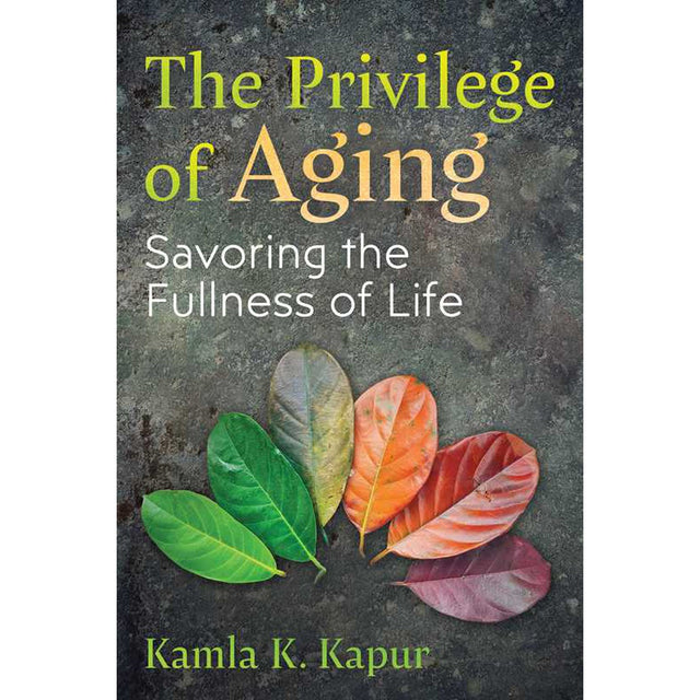 The Privilege of Aging: Savoring the Fullness of Life by Kamla K. Kapur - Magick Magick.com