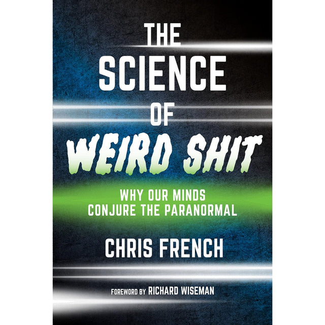 The Science of Weird Shit: Why Our Minds Conjure the Paranormal (Hardcover) by Chris French, Richard Wiseman - Magick Magick.com