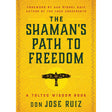 The Shaman's Path to Freedom by Don Jose Ruiz - Magick Magick.com