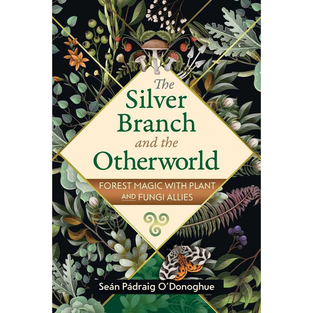 The Silver Branch and the Otherworld: Forest Magic with Plant and Fungi Allies by Sean Padraig O'Donoghue - Magick Magick.com