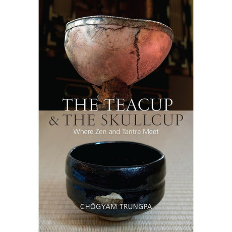 The Teacup and the Skullcup: Where Zen and Tantra Meet by Chogyam Trungpa, Judith L. Lief, David Schneider - Magick Magick.com