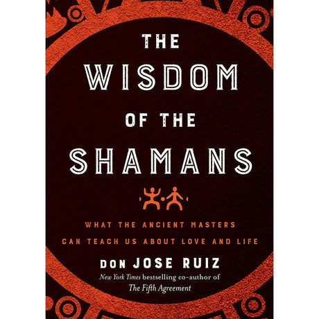 The Wisdom of the Shamans by Don Jose Ruiz, Don Miguel Ruiz, Sr. - Magick Magick.com