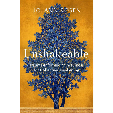 Unshakeable: Trauma-Informed Mindfulness for Collective Awakening by Jo-ann Rosen - Magick Magick.com