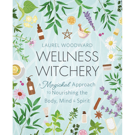 Wellness Witchery by Laurel Woodward - Magick Magick.com