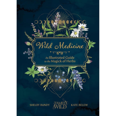 Wild Medicine: Tamed Wild’s Illustrated Guide to the Magick of Herbs (Hardcover) by Shelby Bundy, Kate Belew - Magick Magick.com