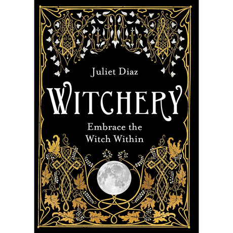 Witchery: Embrace the Witch Within by Juliet Diaz - Magick Magick.com