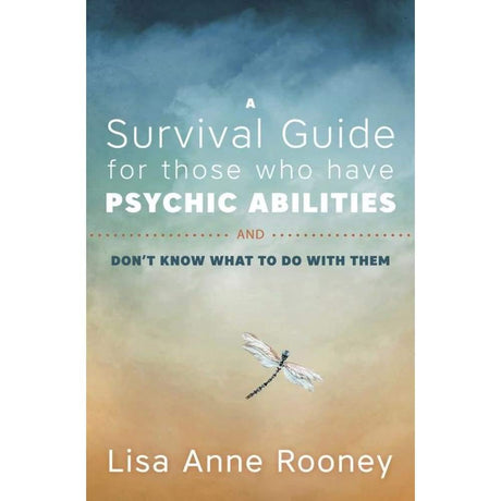 A Survival Guide for Those Who Have Psychic Abilities and Don't Know What to Do With Them by Lisa Anne Rooney - Magick Magick.com