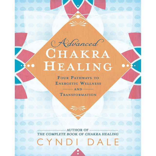 Advanced Chakra Healing by Cyndi Dale - Magick Magick.com