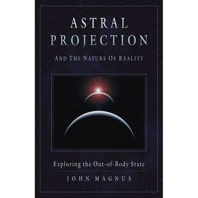 Astral Projection and the Nature of Reality by John Magnus - Magick Magick.com