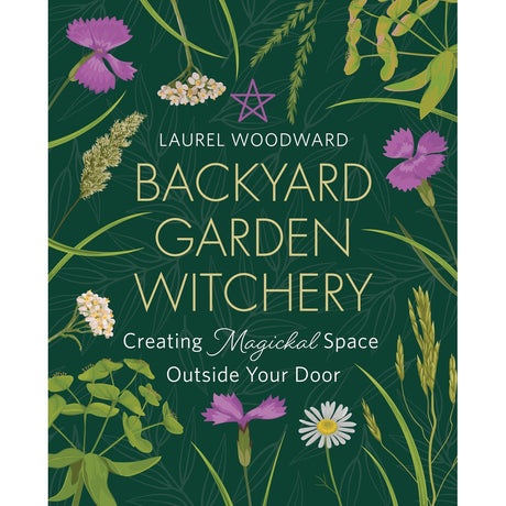 Backyard Garden Witchery by Laurel Woodward - Magick Magick.com