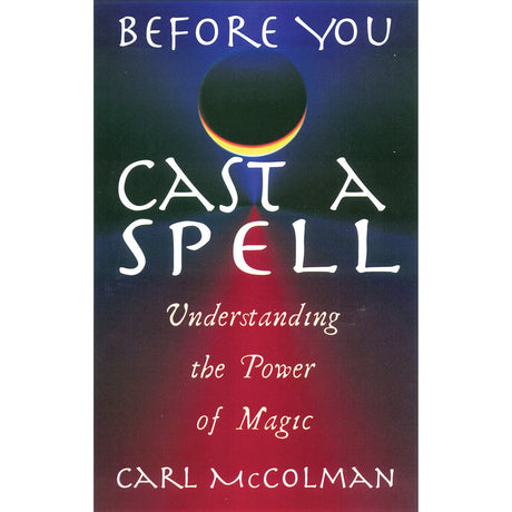 Before You Cast A Spell by Carl McColman - Magick Magick.com