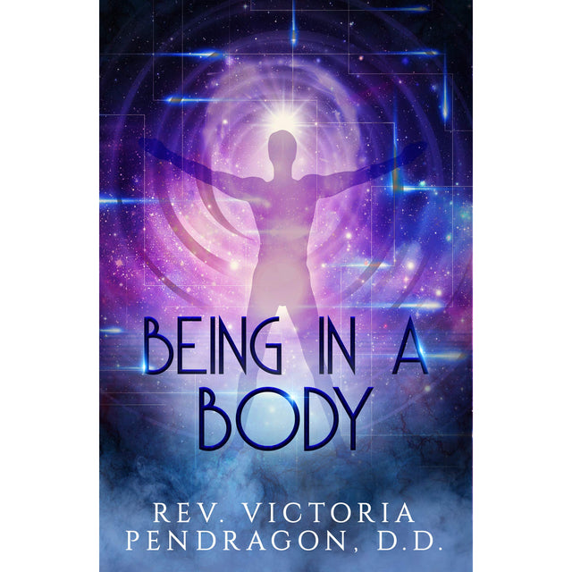 Being In A Body by Victoria Pendragon - Magick Magick.com