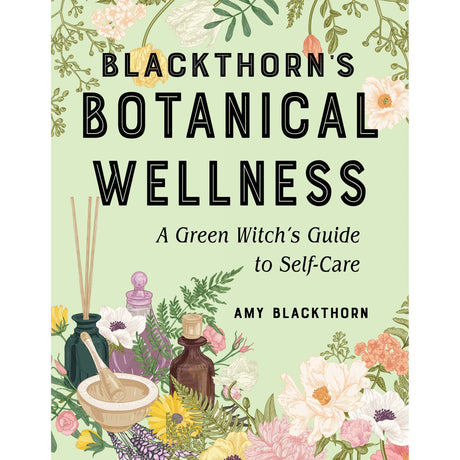 Blackthorn's Botanical Wellness by Amy Blackthorn - Magick Magick.com