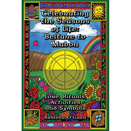 Celebrating the Seasons of Life: Beltane to Mabon by Ashleen O'Gaea - Magick Magick.com
