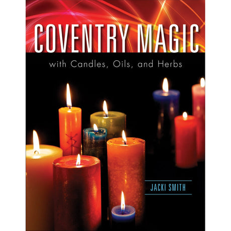 Coventry Magic with Candles, Oils, and Herbs by Jacki Smith - Magick Magick.com