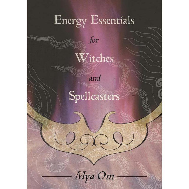 Energy Essentials for Witches and Spellcasters by Mya Om - Magick Magick.com